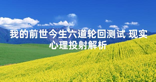 我的前世今生六道轮回测试 现实心理投射解析